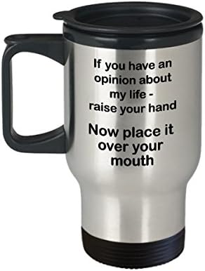 Вашето мнение Забавна Чаша за пътуване – Ако имате мнение за моя Живот – Вдигнете Ръка – Хумористичен метална чаша, Предназначена
